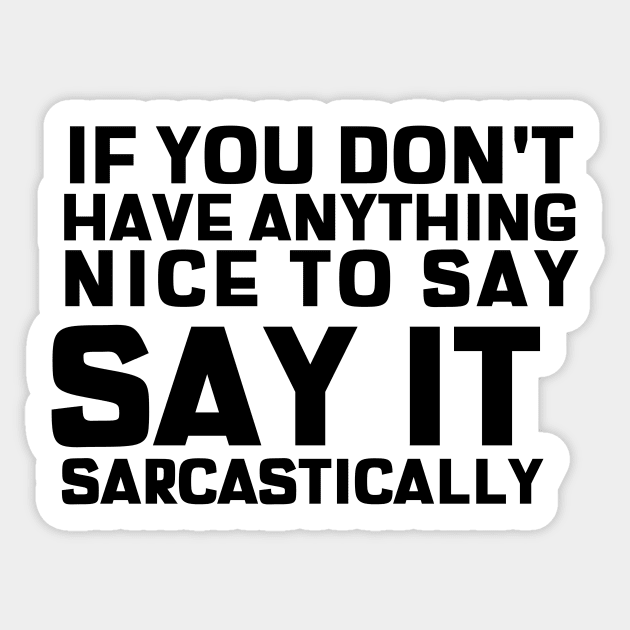 If You Don't Have Anything Nice To Say, Say It Sarcastically Sticker by mikepod